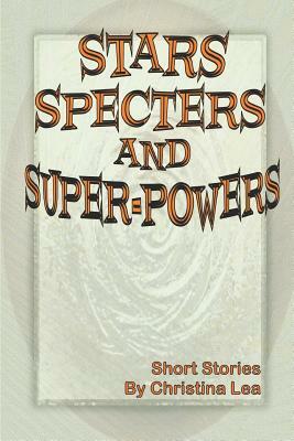 Stars, Specters, and Super-Powers by Christina Lea