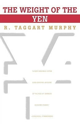 The Weight of the Yen by R. Taggart Murphy