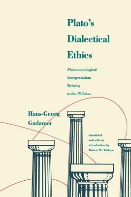 Platos Dialectical Ethics: Phenomenological Interpretations Relating to the Philebus by Hans-Georg Gadamer