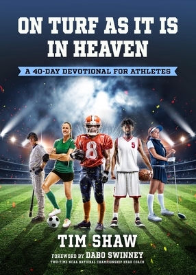 On Turf as It Is in Heaven: A 40-Day Devotional for Athletes by Tim Shaw