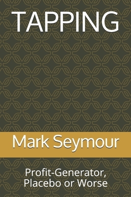 Tapping: Profit-Generator, Placebo or Worse by Mark Seymour