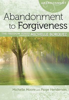 Abandonment to Forgiveness by Michelle Moore, Paige Henderson, Sharon Key Ball