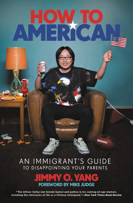 How to American: An Immigrant's Guide to Disappointing Your Parents by Jimmy O. Yang