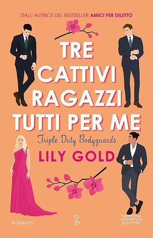 Tre cattivi ragazzi tutti per me. Triple Duty Bodyguards by Lily Gold