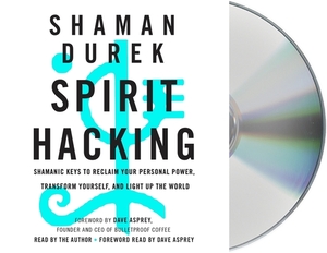 Spirit Hacking: Shamanic Keys to Reclaim Your Personal Power, Transform Yourself, and Light Up the World by Shaman Durek