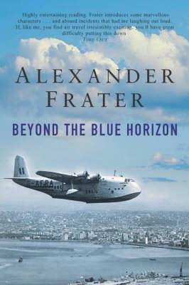 Beyond the Blue Horizon: On the Track of Imperial Airways by Alexander Frater