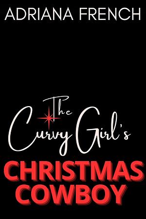 The Curvy Girl's Christmas Cowboy: A Country Christmas by Adriana French, Adriana French