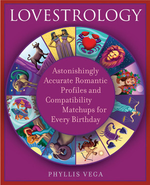 Lovestrology: Astonishingly Accurate Romantic Profiles and Compatibility Matchups for Every Birthday by Phyllis Vega