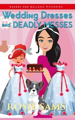 Wedding Dresses and Deadly Messes by Rosie Sams