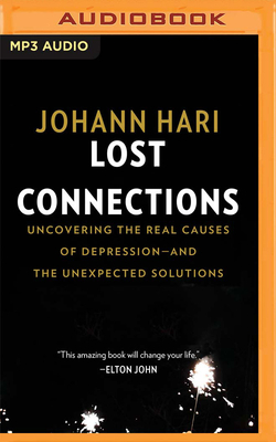 Lost Connections: Uncovering the Real Causes of Depression - And the Unexpected Solutions by Johann Hari