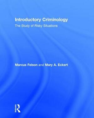Introductory Criminology: The Study of Risky Situations by Marcus Felson, Mary A. Eckert