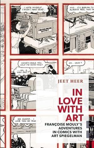 In Love with Art: Francoise Mouly's Adventures in Comics with Art Spiegelman by Jeet Heer, Jeet Heer