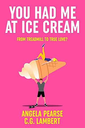 You Had Me At Ice Cream by Angela Pearse, C.G. Lambert