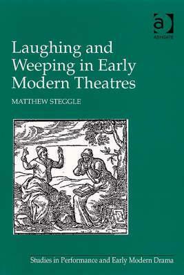 Laughing and Weeping in Early Modern Theatres by Matthew Steggle