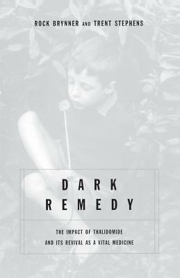 Dark Remedy: The Impact of Thalidomide and Its Revival as a Vital Medicine by Rock Brynner, Trent Stephens