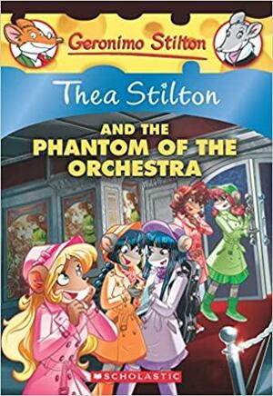 Thea Stilton and The Phantom of the Orchestra by Thea Stilton