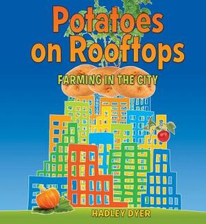 Potatoes on Rooftops: Farming in the City by Hadley Dyer