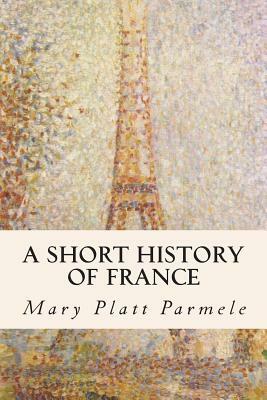 A Short History of France by Mary Platt Parmele