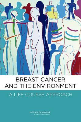 Breast Cancer and the Environment: A Life Course Approach by Board on Health Care Services, Institute of Medicine, Board on Health Sciences Policy