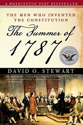 The Summer of 1787: The Men Who Invented the Constitution by David O. Stewart
