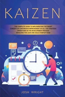 Kaizen: The Complete Guide to Implementing the Smart Concept of Continuous Improvement of All the Strategic Operations in the by Josh Wright