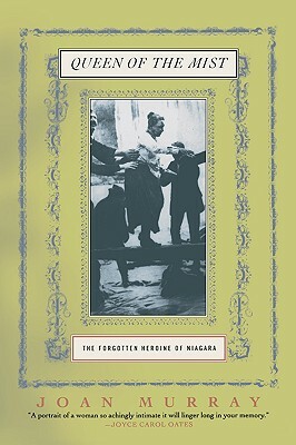 Queen of the Mist: The Forgotten Heroine of Niagara by Joan Murray