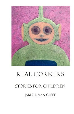 Real Corkers: Stories For Children by Jabez L. Van Cleef