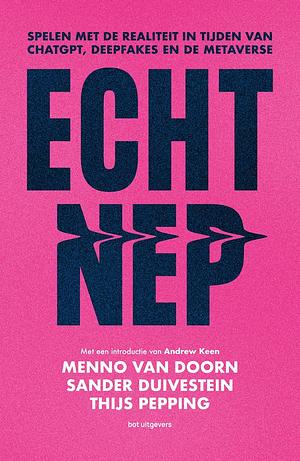Echt Nep - Spelen met de realiteit in tijden van AI, deepfakes en de metaverse by Menno van Doorn, Sander Duivestein, Thijs Pepping