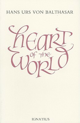 Heart of the World by Hans Urs von Balthasar, Erasmo Leiva-Merikakis