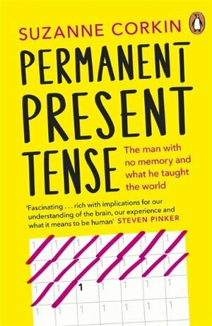 Permanent Present Tense: The man with no memory, and what he taught the world by Suzanne Corkin