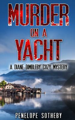 Murder on a Yacht: A Diane Dimbleby Cozy Mystery by Penelope Sotheby