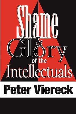 Shame And Glory Of The Intellectuals by Peter Viereck