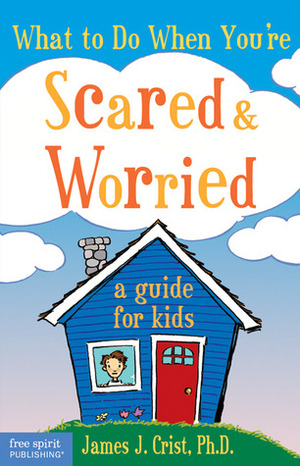 What to Do When You're ScaredWorried: A Guide for Kids by James J. Crist