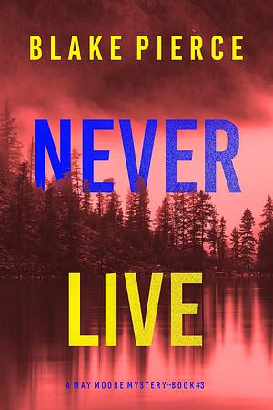 Never Live by Blake Pierce