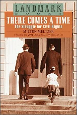 There Comes a Time: The Struggle for Civil Rights by Milton Meltzer