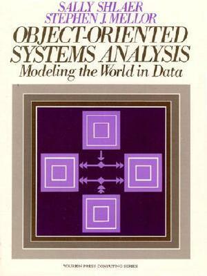 Object Oriented Systems Analysis: Modeling the World in Data by Sally Shlaer, Stephen J. Mellor