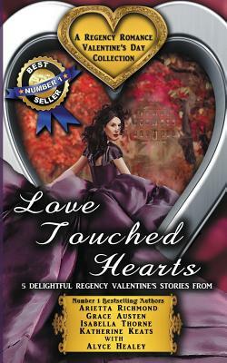 Love Touched Hearts: A Regency Romance Valentine's Day Collection: 5 Delightful Regency Valentine's Day Stories by Katherine Keats, Arietta Richmond, Alyce Healey