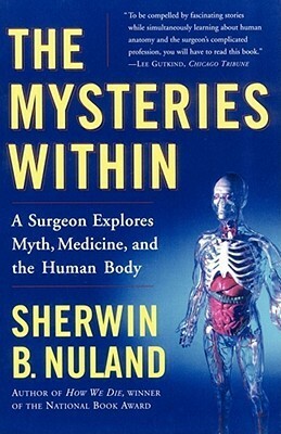The Mysteries Within: A Surgeon Explores Myth, Medicine, and the Human Body by Sherwin B. Nuland