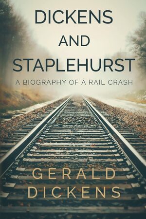 Dickens and Staplehurst: A Biography of a Rail Crash by Gerald Dickens