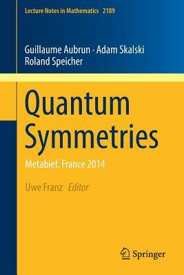 Quantum Symmetries: Metabief, France 2014 by Adam Skalski, Guillaume Aubrun