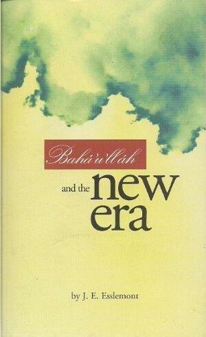 Bahá'u'lláh and the New Era: An Introduction to the Bahá'í Faith by John Ebenezer Esslemont