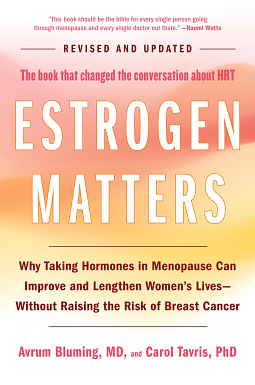 Estrogen Matters: Why Taking Hormones in Menopause Can Improve and Lengthen Women's Lives -- Without Raising the Risk of Breast Cancer by Avrum Bluming, Carol Tavris