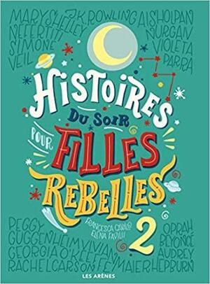Histoires du soir pour filles rebelles 2 by Francesca Cavallo, Elena Favilli