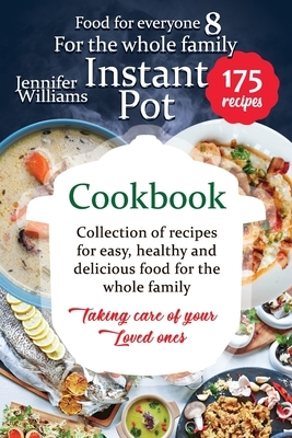 Instant Pot for the whole family cookbook: &#1057;ollection of recipes for easy, healthy and delicious food for the whole family. Taking care of your by Jennifer Williams