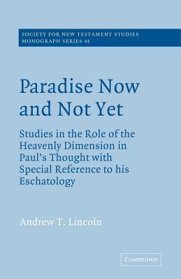 Paradise Now and Not Yet: Studies in the Role of the Heavenly Dimension in Paul's Thought with Special Reference to His Eschatology by Andrew T. Lincoln