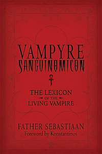 Vampyre Sanguinomicon: The Lexicon of the Living Vampire by Father Sebastiaan