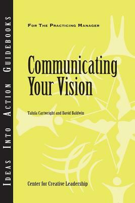 Communicating Your Vision by David Baldwin, Center for Creative Leadership (CCL), Talula Cartwright
