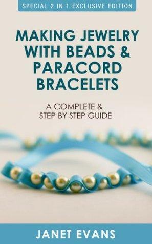 Making Jewelry with Beads and Paracord Bracelets : A Complete and Step by Step Guide: by Janet Evans