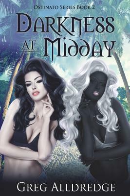 Darkness at Midday: The Ostinato Series Book Two by Greg Alldredge