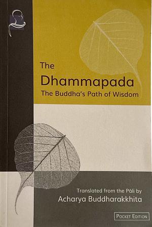 The Dhammapada: The Buddha's Path to Wisdom by Siddhartha Gautama